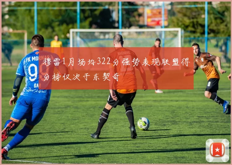 穆雷1月场均322分强势表现联盟得分榜仅次于东契奇